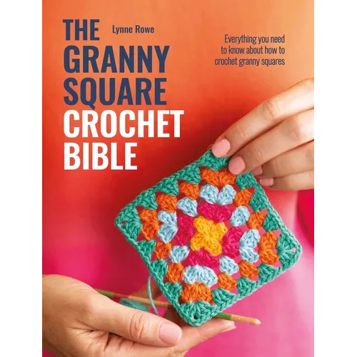 The Granny Square Crochet Bible: Everything You Need to Know about How to Crochet Granny Squares