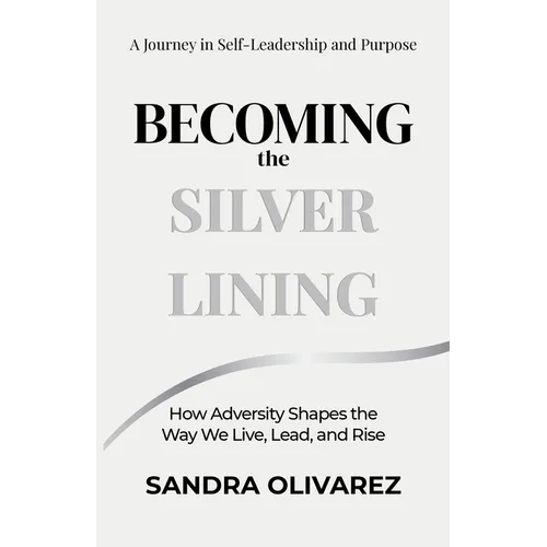 Becoming the Silver Lining: How Adversity Shapes the Way We Live, Lead, and Rise - Paperback