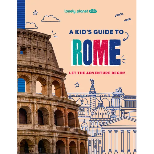 Lonely Planet Kids a Kid's Guide to Rome: Let the Adventure Begin!