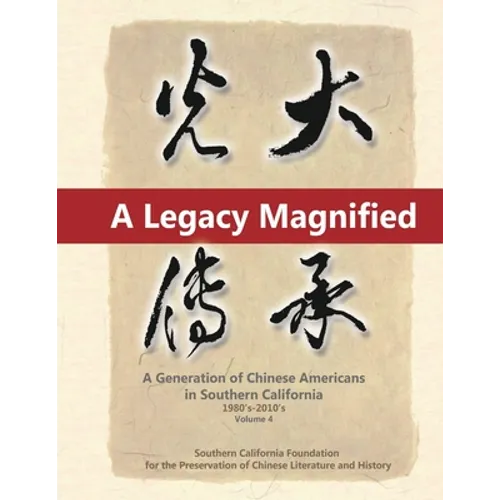 A Legacy Magnified: A Generation of Chinese Americans in Southern California (1980's 2010's): Vol 4 - Paperback