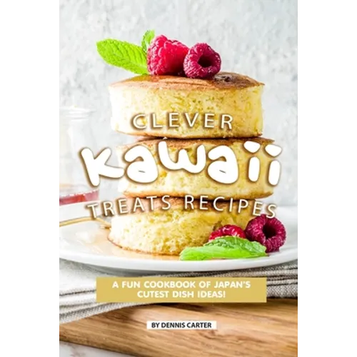 Clever Kawaii Treats Recipes: A FUN Cookbook of Japan's CUTEST Dish Ideas! - Paperback