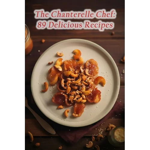 The Chanterelle Chef: 89 Delicious Recipes - Paperback