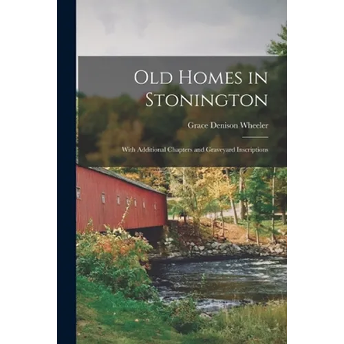 Old Homes in Stonington: With Additional Chapters and Graveyard Inscriptions - Paperback