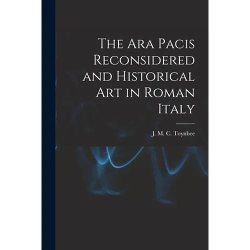 The Ara Pacis Reconsidered and Historical Art in Roman Italy - Paperback