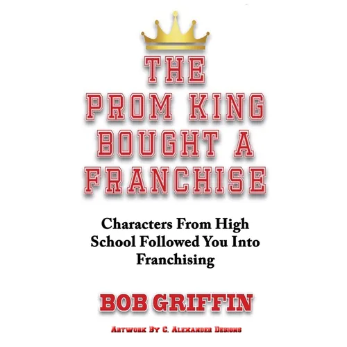 The Prom King Bought a Franchise: Characters From High School Followed You Into Franchising - Paperback