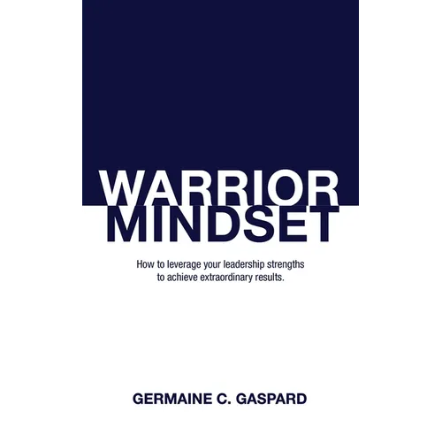 Warrior Mindset: How to Leverage Your Leadership Strengths to Achieve Results - Paperback