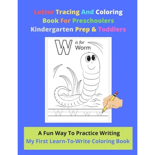 Letter Tracing And Coloring Book For Preschoolers Kindergarten Prep & Toddlers - A Fun Way To Practice Writing - My First Learn-To-Write Coloring Book - Paperback