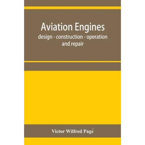 Aviation engines, design - construction - operation and repair; a complete, practical treatise outlining clearly the elements of internal combustion e - Paperback