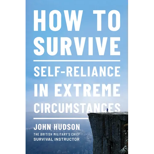 How to Survive: Self-Reliance in Extreme Circumstances - Paperback
