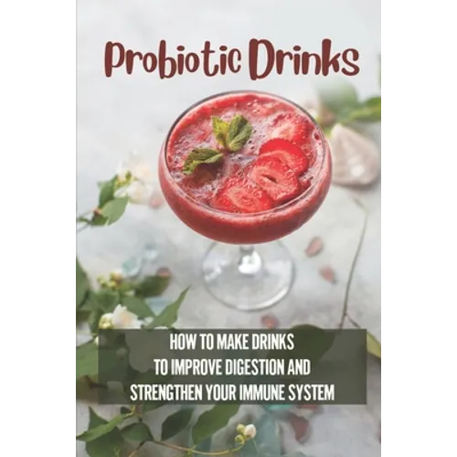 Probiotic Drinks: How To Make Drinks To Improve Digestion And Strengthen Your Immune System: How To Make Sodas - Paperback