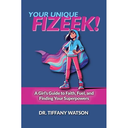 Your Unique FIZEEK!: A Girl's Guide to Faith, Fuel, and Finding Your Superpowers - Paperback
