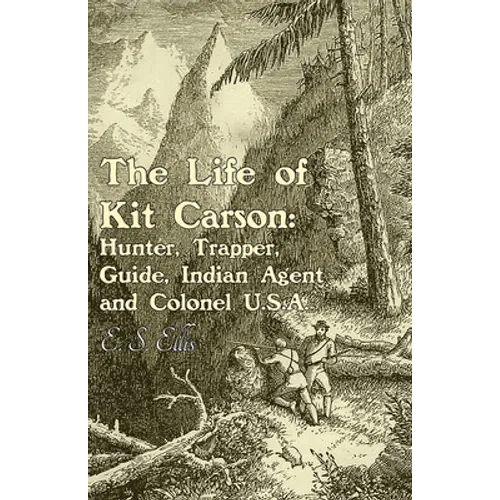 The Life of Kit Carson: Hunter, Trapper, Guide, Indian Agent and Colonel U.S.A - Paperback