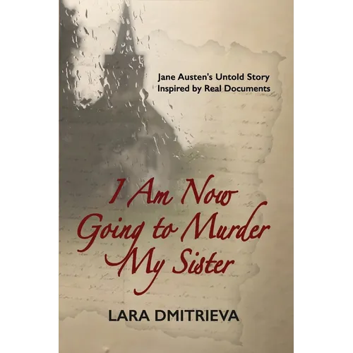 I Am Now Going to Murder My Sister: Jane Austen's Untold Story. Inspired by Real Documents. - Paperback