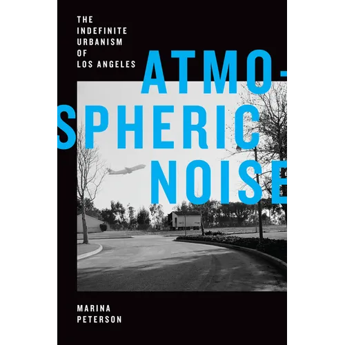 Atmospheric Noise: The Indefinite Urbanism of Los Angeles - Paperback