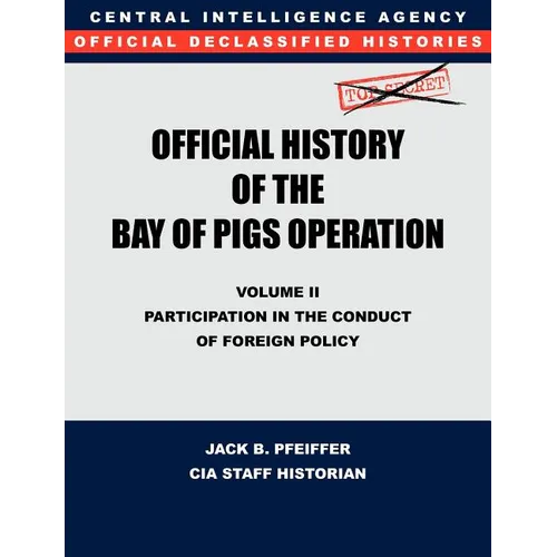 CIA Official History of the Bay of Pigs Invasion, Volume II: Participation in the Conduct of Foreign Policy - Paperback