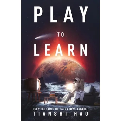 Play to Learn: Use Video Games to Learn a New Language - Paperback