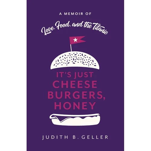 It's Just Cheeseburgers, Honey: A Memoir of Love, Food, and the Titanic - Paperback
