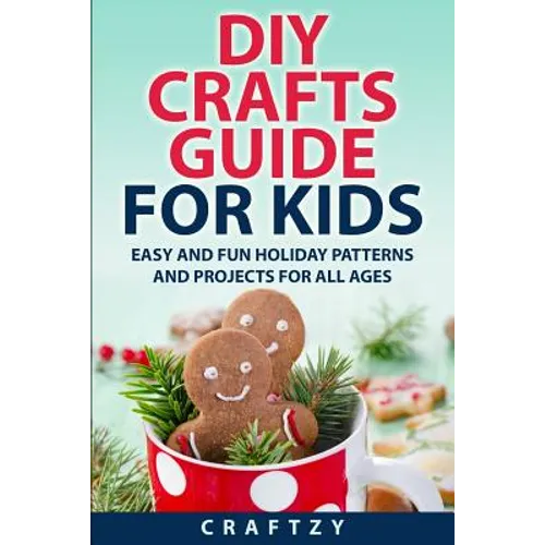 DIY Crafts Guide for Kids: Easy and Fun Holiday Patterns and Projects For All Ages - Paperback