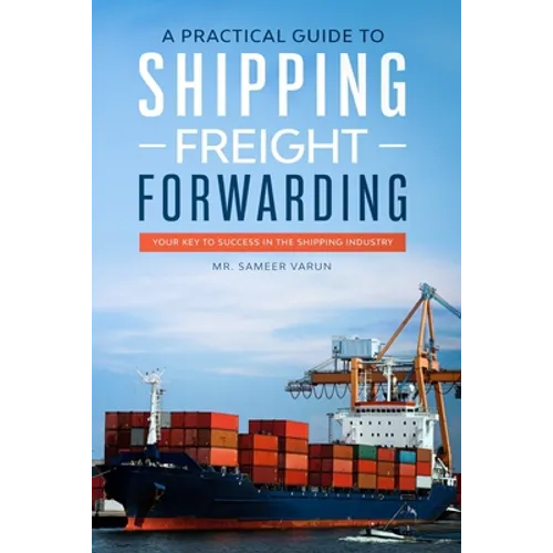 A Practical guide to Shipping & Freight Forwarding: Your key to success in the shipping industry - Paperback