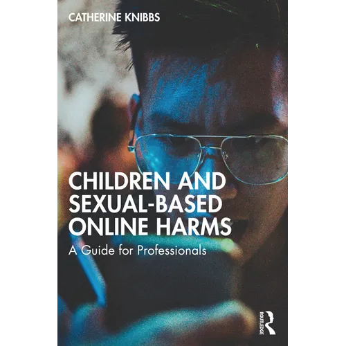 Children and Sexual-Based Online Harms: A Guide for Professionals - Paperback