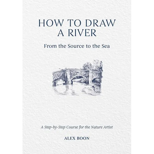 How to Draw a River: From the Source to the Sea: A Step-By-Step Course for the Nature Artist - Hardcover