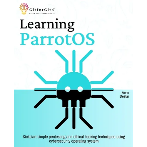 Learning ParrotOS: Kickstart simple pentesting and ethical hacking techniques using cybersecurity operating system - Paperback