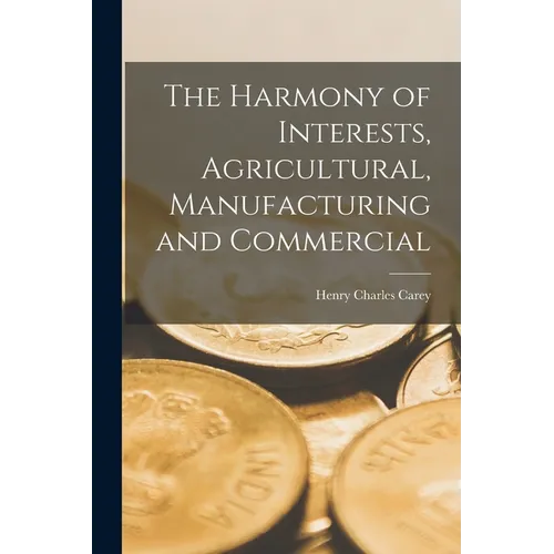 The Harmony of Interests, Agricultural, Manufacturing and Commercial - Paperback