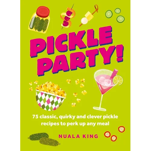 Pickle Party!: 75 Classic, Quirky and Clever Pickle Recipes to Perk Up Any Meal - Hardcover