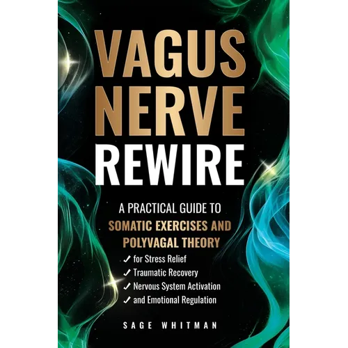 Vagus Nerve Rewire: A Practical Guide to Somatic Exercises and Polyvagal Theory for Stress Relief, Traumatic Recovery, Nervous System Activation, and - Paperback