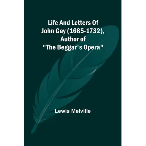 Life And Letters Of John Gay (1685-1732), Author of 