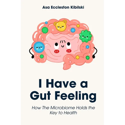 I Have a Gut Feeling: How The Microbiome Holds the Key to Health - Paperback
