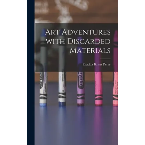 Art Adventures With Discarded Materials - Hardcover