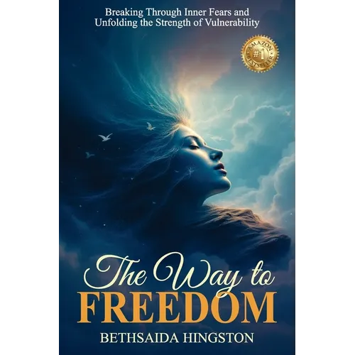 The Way to Freedom: Breaking Through Inner Fears and Unfolding the Strength of Vulnerability - Paperback