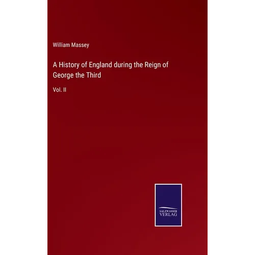 A History of England during the Reign of George the Third: Vol. II - Hardcover