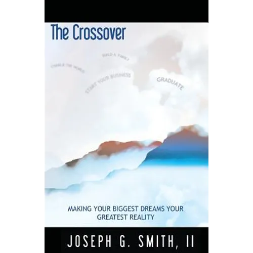 The Crossover - Making Your Biggest Dreams Your Greatest Reality