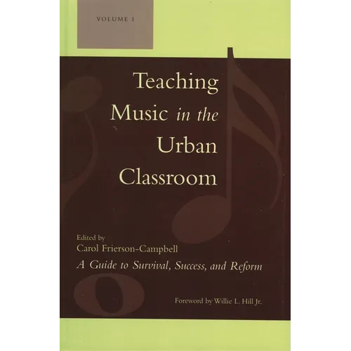 Teaching Music in the Urban Classroom: A Guide to Survival, Success, and Reform: Volume 1 - Hardcover