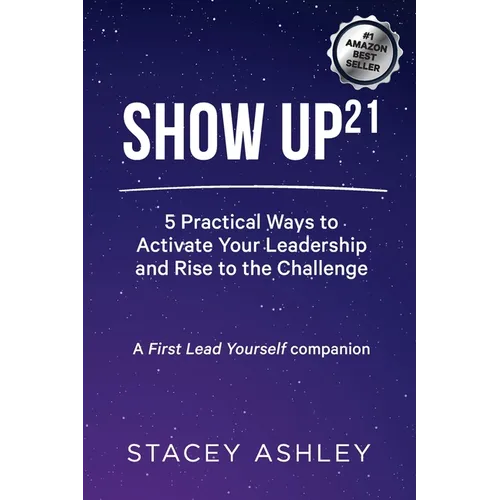 Show Up21: 5 Practical Ways to Activate Your Leadership and Rise to the Challenge - Paperback