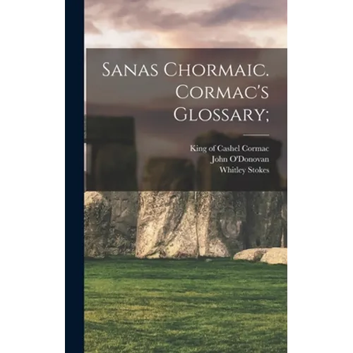 Sanas Chormaic. Cormac's Glossary; - Hardcover