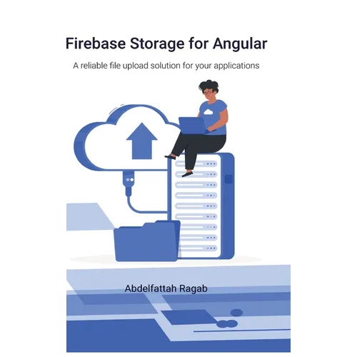 Firebase Storage for Angular: A reliable file upload solution for your applications - Hardcover