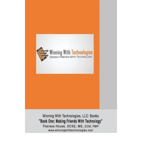 Winning With Technologies, LLC: Book One Making Friends With Technology - Paperback