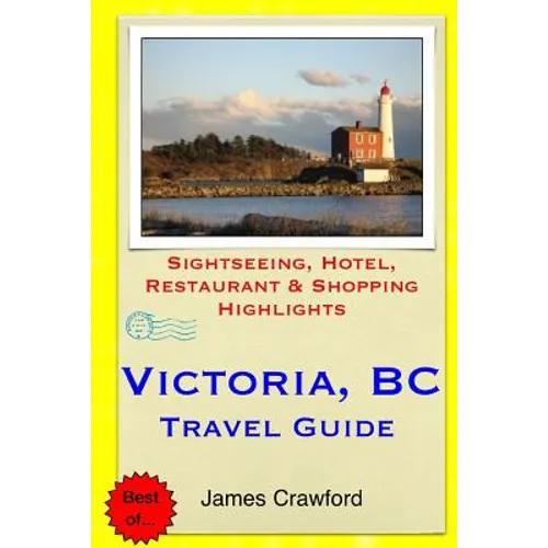 Victoria, B.C. Travel Guide: Sightseeing, Hotel, Restaurant & Shopping Highlights - Paperback