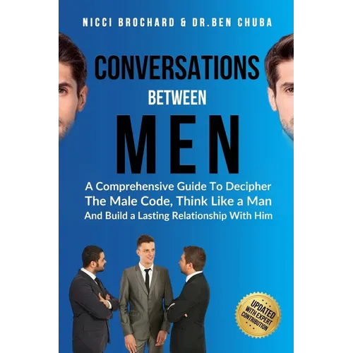 Conversations Between Men: A Comprehensive Guide to Decipher the Male Code, think like a Man, and Build a Lasting Relationship with Him - Paperback