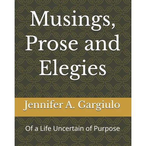 Musings, Prose and Elegies: Of a Life Uncertain of Purpose - Paperback