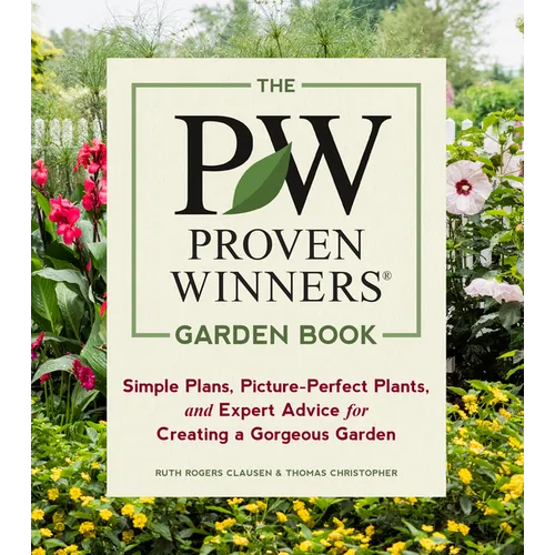 The Proven Winners Garden Book: Simple Plans, Picture-Perfect Plants, and Expert Advice for Creating a Gorgeous Garden - Paperback
