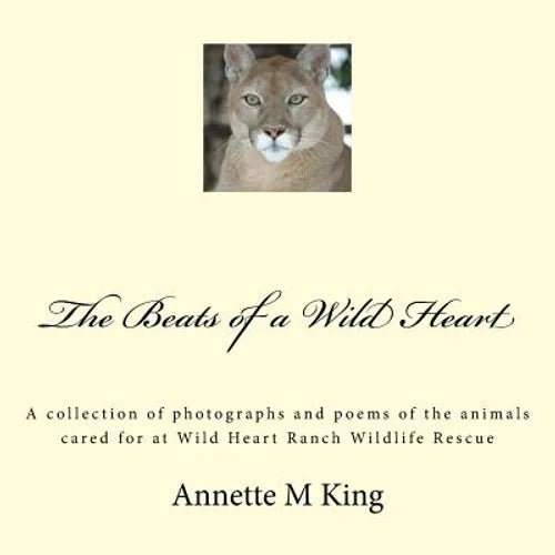 The Beats of a Wild Heart: A collection of photographs and poems of the animals cared for at Wild Heart Ranch Wildlife Rescue - Paperback