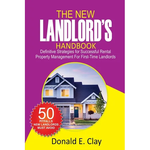 The New Landlord's Handbook: Definitive Strategies for Successful Rental Property Management for first-time Landlords: Definitive Strategies for Succe - Paperback