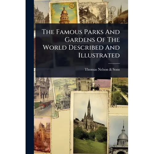 The Famous Parks And Gardens Of The World Described And Illustrated - Paperback