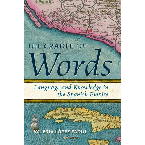 Cradle of Words: Language and Knowledge in the Spanish Empire - Hardcover