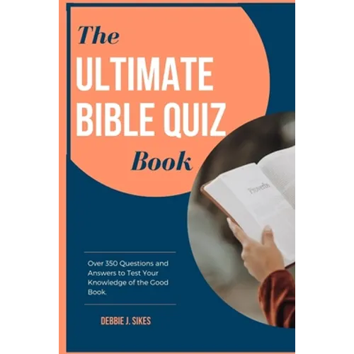The Ultimate Bible Quiz Book: Over 350 Questions and Answers to Test Your Knowledge of the Good Book. - Paperback