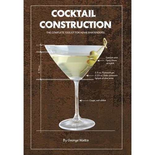 Cocktail Construction: The Complete Toolkit for Home Bartenders - Hardcover